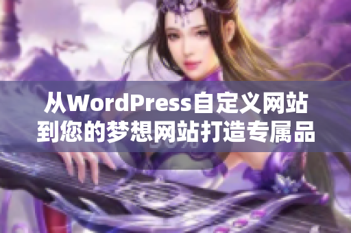 从WordPress自定义网站到您的梦想网站打造专属品牌的完美平台