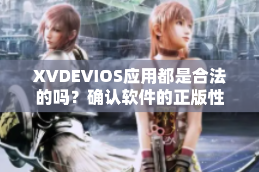 XVDEVIOS应用都是合法的吗？确认软件的正版性