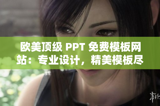 欧美顶级 PPT 免费模板网站：专业设计，精美模板尽在这里!