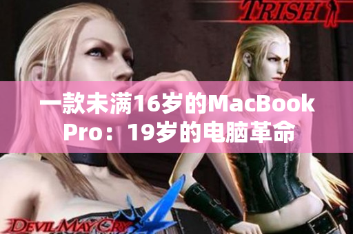 一款未满16岁的MacBook Pro：19岁的电脑革命