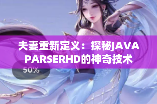 夫妻重新定义：探秘JAVAPARSERHD的神奇技术