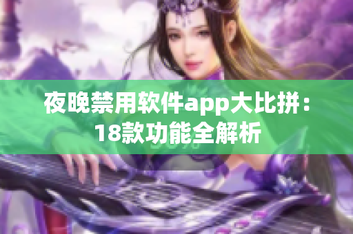 夜晚禁用软件app大比拼：18款功能全解析