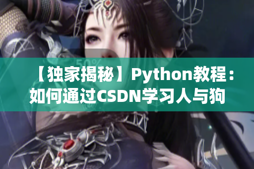 【独家揭秘】Python教程：如何通过CSDN学习人与狗编程技巧