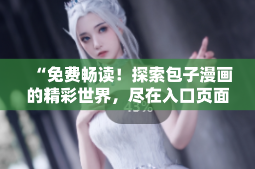 “免费畅读！探索包子漫画的精彩世界，尽在入口页面！”