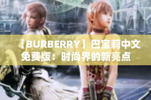 【BURBERRY】巴宝莉中文免费版：时尚界的新亮点