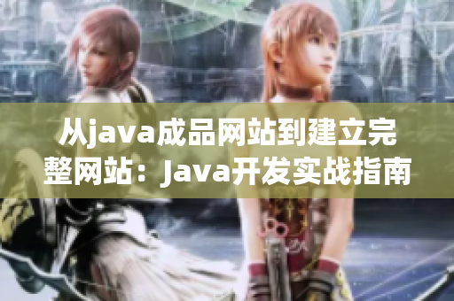 从java成品网站到建立完整网站：Java开发实战指南