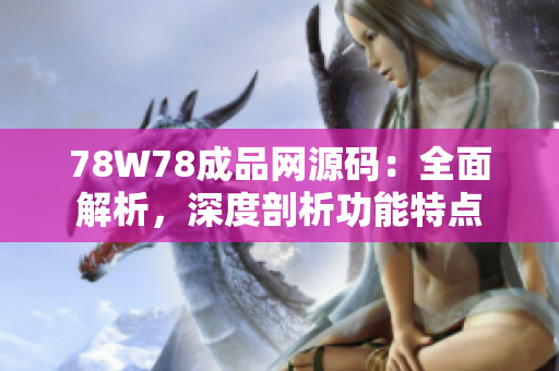 78W78成品网源码：全面解析，深度剖析功能特点