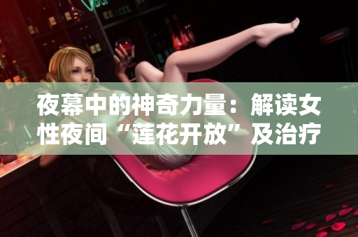 夜幕中的神奇力量：解读女性夜间“莲花开放”及治疗路径