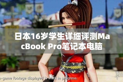 日本16岁学生详细评测MacBook Pro笔记本电脑