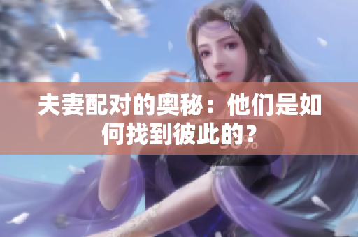 夫妻配对的奥秘：他们是如何找到彼此的？