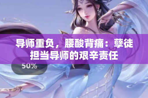 导师重负，腰酸背痛：孽徒担当导师的艰辛责任