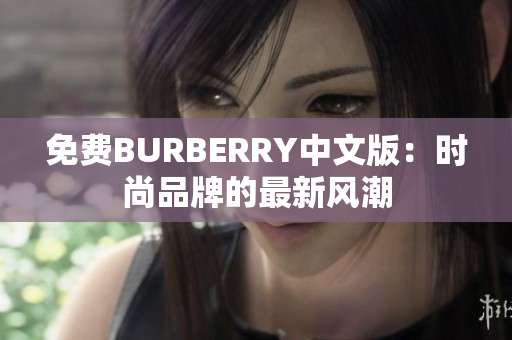 免费BURBERRY中文版：时尚品牌的最新风潮