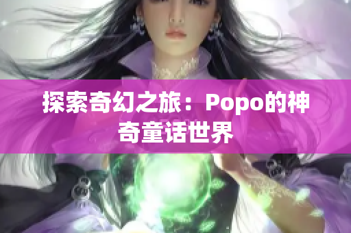 探索奇幻之旅：Popo的神奇童话世界