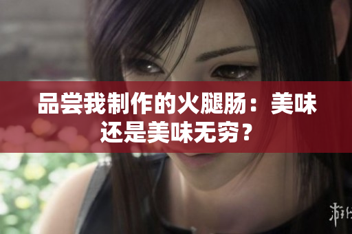 品尝我制作的火腿肠：美味还是美味无穷？