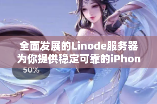 全面发展的Linode服务器为你提供稳定可靠的iPhone用户体验