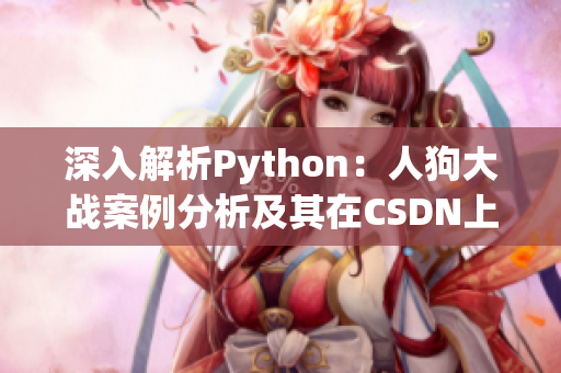 深入解析Python：人狗大战案例分析及其在CSDN上的应用研究