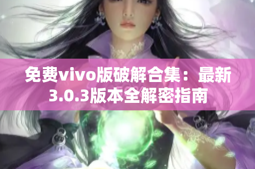 免费vivo版破解合集：最新3.0.3版本全解密指南