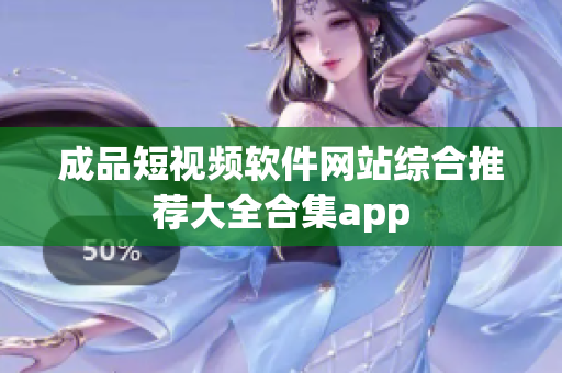 成品短视频软件网站综合推荐大全合集app