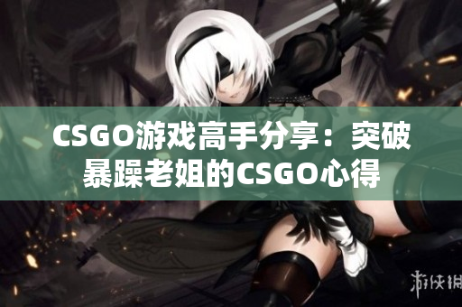 CSGO游戏高手分享：突破暴躁老姐的CSGO心得