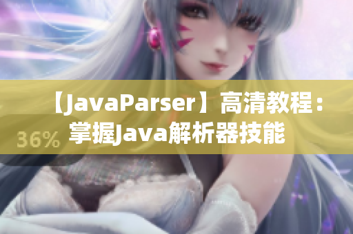 【JavaParser】高清教程：掌握Java解析器技能