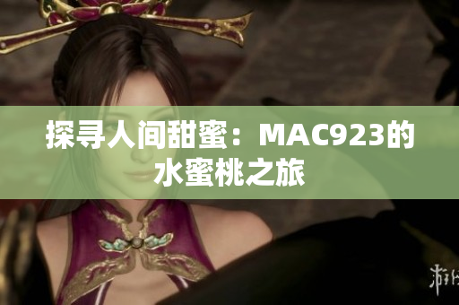 探寻人间甜蜜：MAC923的水蜜桃之旅