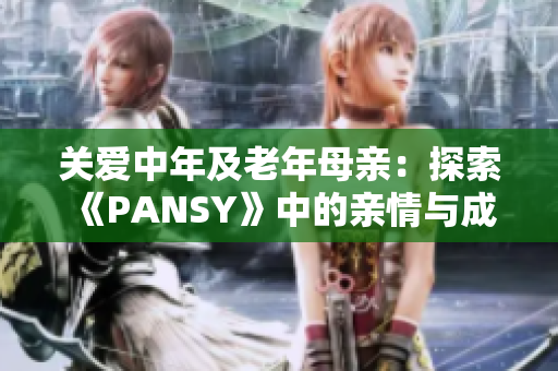 关爱中年及老年母亲：探索《PANSY》中的亲情与成长