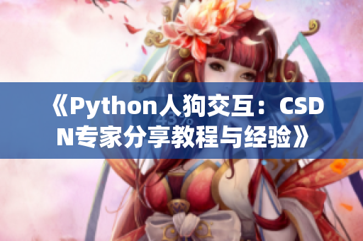 《Python人狗交互：CSDN专家分享教程与经验》