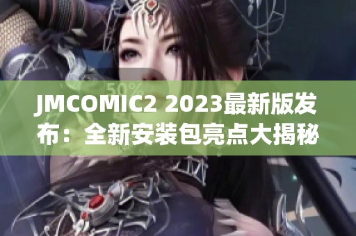 JMCOMIC2 2023最新版发布：全新安装包亮点大揭秘