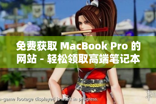 免费获取 MacBook Pro 的网站 - 轻松领取高端笔记本电脑