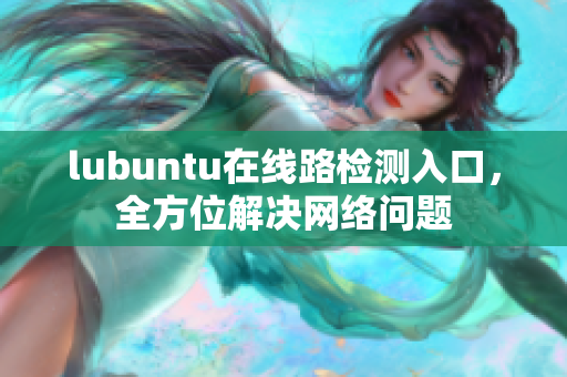 lubuntu在线路检测入口，全方位解决网络问题