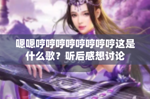 嗯嗯哼哼哼哼哼哼哼哼这是什么歌？听后感想讨论