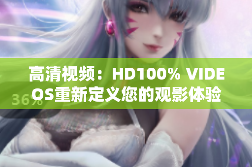 高清视频：HD100% VIDEOS重新定义您的观影体验