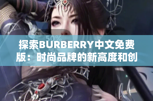 探索BURBERRY中文免费版：时尚品牌的新高度和创新魅力