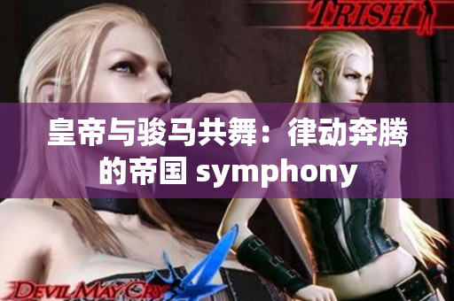 皇帝与骏马共舞：律动奔腾的帝国 symphony