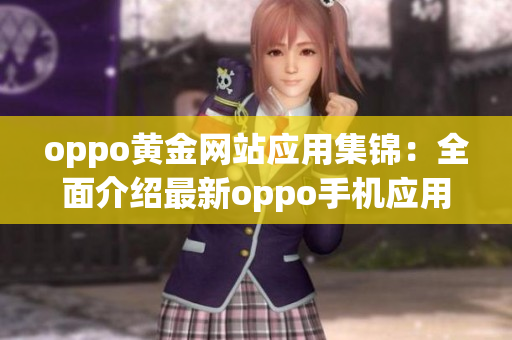 oppo黄金网站应用集锦：全面介绍最新oppo手机应用推荐