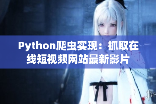 Python爬虫实现：抓取在线短视频网站最新影片