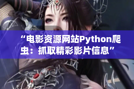 “电影资源网站Python爬虫：抓取精彩影片信息”