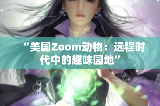 “美国Zoom动物：远程时代中的趣味园地”