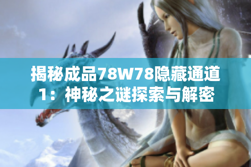 揭秘成品78W78隐藏通道1：神秘之谜探索与解密