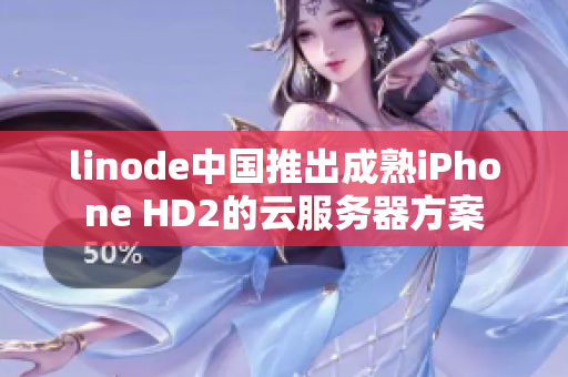 linode中国推出成熟iPhone HD2的云服务器方案