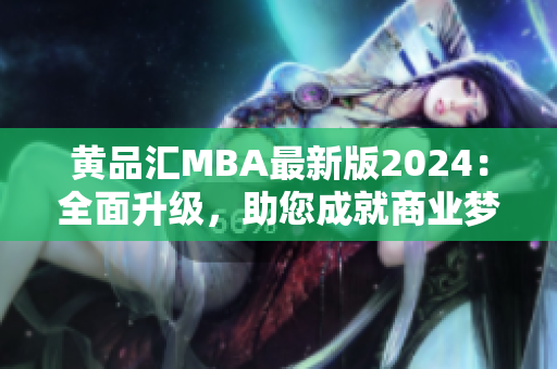 黄品汇MBA最新版2024：全面升级，助您成就商业梦想