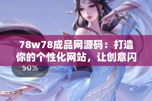 78w78成品网源码：打造你的个性化网站，让创意闪耀互联网舞台！