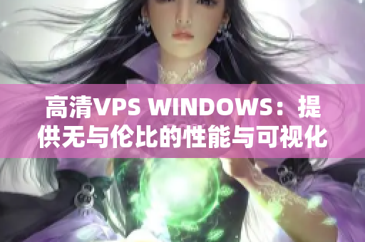 高清VPS WINDOWS：提供无与伦比的性能与可视化体验