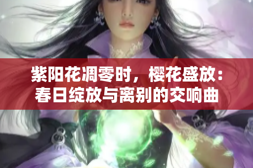 紫阳花凋零时，樱花盛放：春日绽放与离别的交响曲