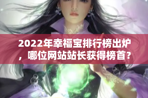 2022年幸福宝排行榜出炉，哪位网站站长获得榜首？