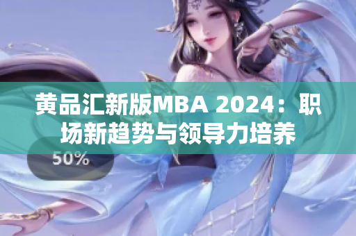 黄品汇新版MBA 2024：职场新趋势与领导力培养