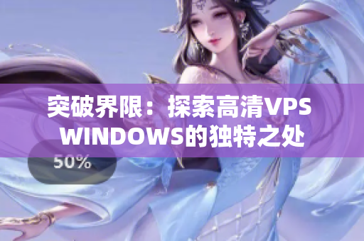 突破界限：探索高清VPS WINDOWS的独特之处