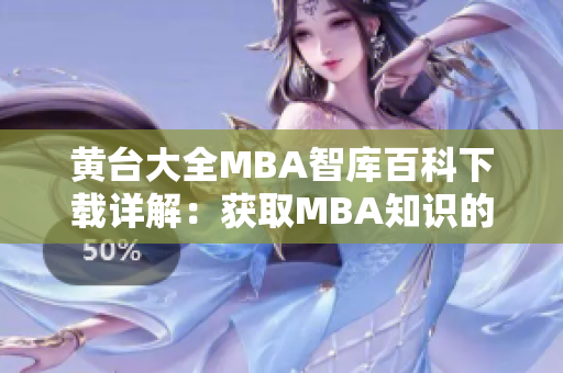 黄台大全MBA智库百科下载详解：获取MBA知识的完整指南