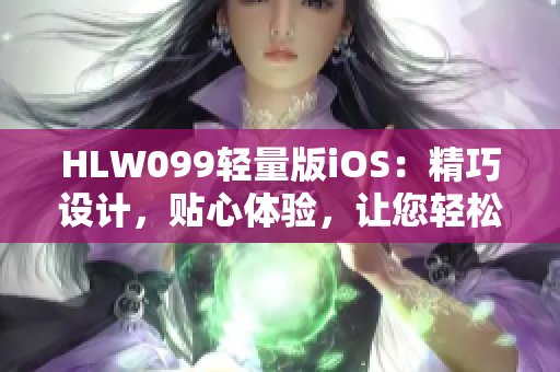 HLW099轻量版iOS：精巧设计，贴心体验，让您轻松畅享。