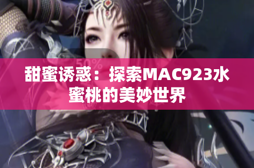 甜蜜诱惑：探索MAC923水蜜桃的美妙世界